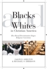 Image for Blacks and whites in Christian America  : how racial discrimination shapes religious convictions