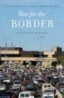 Image for Run for the border: vice and virtue in U.S.-Mexico border crossings
