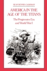 Image for America in the age of the titans: the Progressive Era and World War I