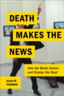 Image for Death makes the news: how the media censor and display the dead