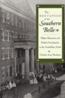 Image for The Education of the Southern Belle: Higher Education and Student Socialization in the Antebellum South