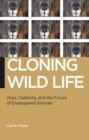 Image for Cloning Wild Life : Zoos, Captivity, and the Future of Endangered Animals