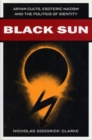 Image for Black Sun : Aryan Cults, Esoteric Nazism, and the Politics of Identity