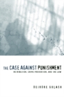 Image for The Case Against Punishment : Retribution, Crime Prevention, and the Law