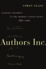 Image for Authors Inc.  : literary celebrity in the modern United States, 1880-1980