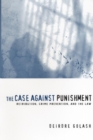 Image for The Case Against Punishment : Retribution, Crime Prevention, and the Law