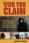 Image for Who you claim  : performing gang identity in school and on the streets