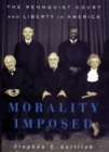 Image for Morality imposed: the Rehnquist Court and the state of liberty in America.
