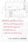 Image for Authors of Their Lives: The Personal Correspondence of British Immigrants to North America in the Nineteenth Century