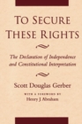 Image for To secure these rights: the Declaration of Independence and constitutional interpretation