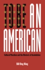 Image for To be an American  : cultural pluralism and the rhetoric of assimilation