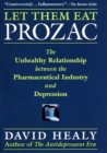 Image for Let Them Eat Prozac : The Unhealthy Relationship Between the Pharmaceutical Industry and Depression