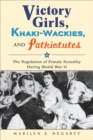 Image for Victory girls, khaki-wackies, and patriotutes: the regulation of female sexuality during World War II