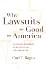 Image for Why lawsuits are good for America: disciplined democracy, big business, and the common law