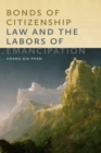 Image for Bonds of citizenship  : law and the labors of emancipation