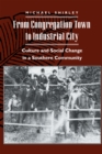 Image for From Congregation Town to Industrial City: Culture and Social Change in a Southern Community