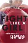Image for Fight like a girl  : how to be a fearless feminist