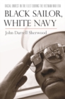 Image for Black Sailor, White Navy : Racial Unrest in the Fleet during the Vietnam War Era