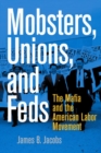 Image for Mobsters, unions, and Feds  : the Mafia and the American labor movement