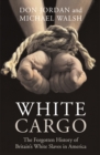 Image for White Cargo : The Forgotten History of Britain’s White Slaves in America
