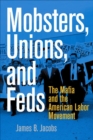 Image for Mobsters, unions, and Feds: the Mafia and the American labor movement