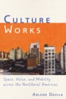 Image for Culture works: space, value, and mobility across the neoliberal Americas