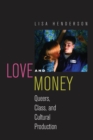 Image for Love and money: queers, class, and cultural production