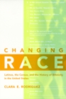 Image for Changing race: Latinos, the census, and the history of ethnicity in the United States