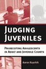 Image for Judging Juveniles : Prosecuting Adolescents in Adult and Juvenile Courts