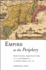 Image for Empire at the periphery  : British colonists, Anglo-Dutch trade, and the development of the British Atlantic, 1621-1713