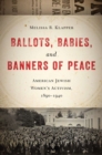 Image for Ballots, babies, and banners of peace  : American Jewish women&#39;s activism, 1890-1940