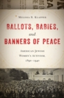 Image for Ballots, babies, and banners of peace: American Jewish women&#39;s activism, 1890-1940