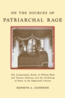 Image for On the Sources of Patriarchal Rage : The Commonplace Books of William Byrd and Thomas Jefferson and the Gendering of Power in the Eighteenth Century