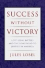 Image for Success without victory  : lost legal battles and the long road to justice in America