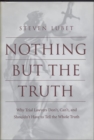 Image for Nothing but the Truth : Why Trial Lawyers Don&#39;t, Can&#39;t, and Shouldn&#39;t Have to Tell the Whole Truth