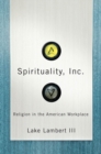 Image for Spirituality, Inc.: religion in the American workplace