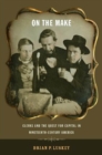 Image for On the make: clerks and the quest for capital in nineteenth-century America