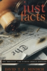 Image for Just the facts  : how &quot;objectivity&quot; came to define American journalism
