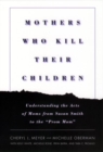 Image for Mothers who kill their children  : understanding the acts of moms from Susan Smith to the &#39;Prom Mom&#39;