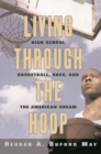 Image for Living through the hoop  : high school basketball, race, and the American dream