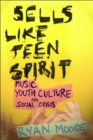 Image for Sells like teen spirit  : music, youth culture, and social crisis