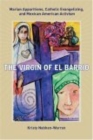 Image for The Virgin of El Barrio : Marian Apparitions, Catholic Evangelizing, and Mexican American Activism
