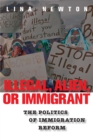 Image for Illegal, alien, or immigrant: the politics of immigration reform