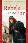 Image for Rebels at the Bar : The Fascinating, Forgotten Stories of America&#39;s First Women Lawyers