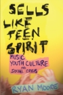 Image for Sells like teen spirit: music, youth culture, and social crisis