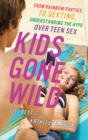 Image for Kids gone wild: from rainbow parties to sexting, understanding the hype over teen sex