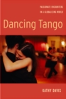 Image for Dancing tango  : passionate encounters in a globalizing world