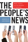 Image for The people&#39;s news: media, politics, and the demands of capitalism
