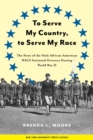 Image for To serve my country, to serve my race: the story of the only African American WACS stationed overseas during World War II