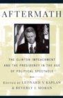 Image for Aftermath: the Clinton impeachment and the presidency in the age of political spectacle